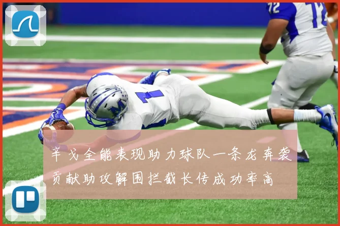 辛戈全能表现助力球队一条龙奔袭贡献助攻解围拦截长传成功率高
