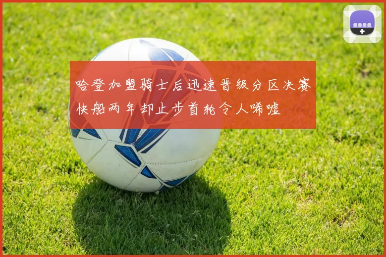 哈登加盟骑士后迅速晋级分区决赛快船两年却止步首轮令人唏嘘